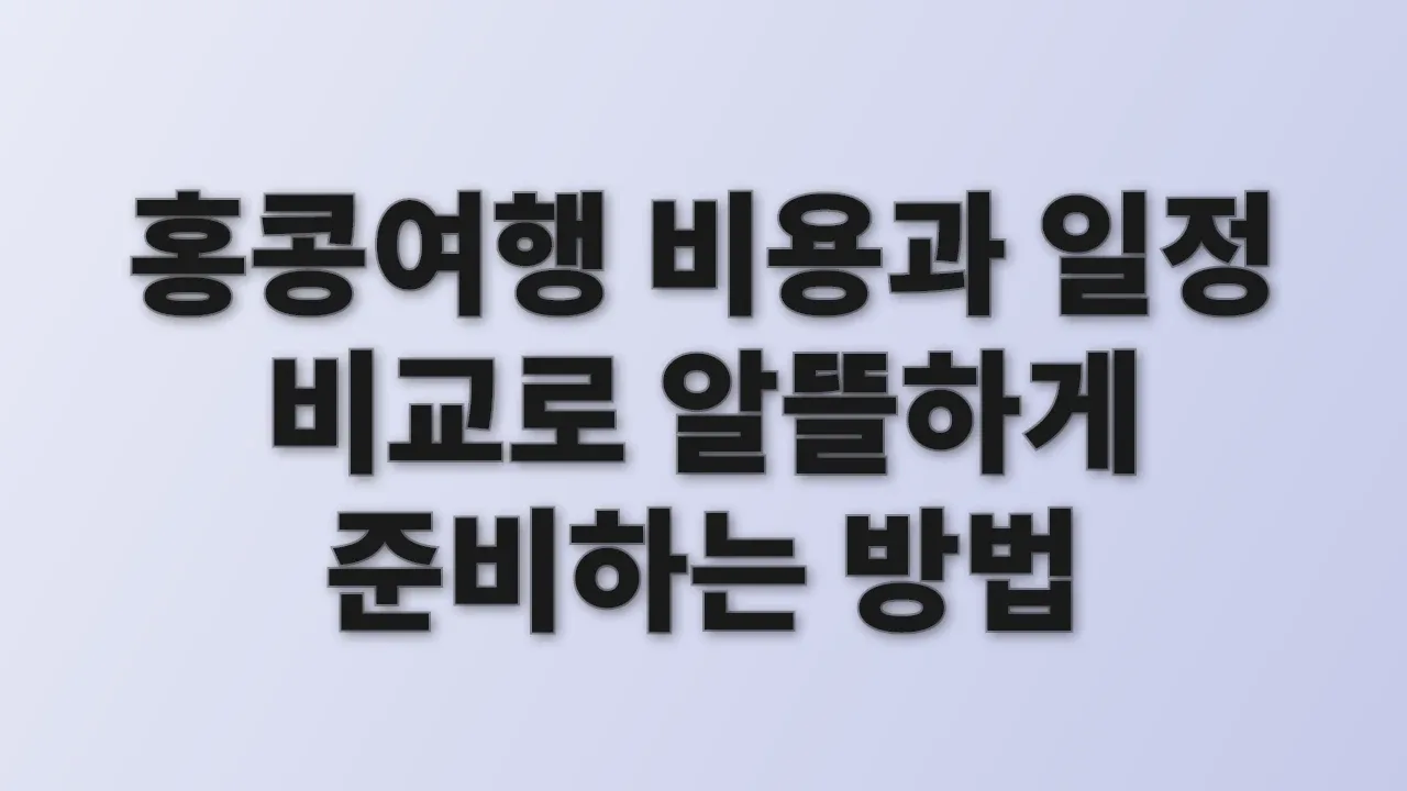 홍콩여행 비용과 일정 비교로 알뜰하게 준비하는 방법